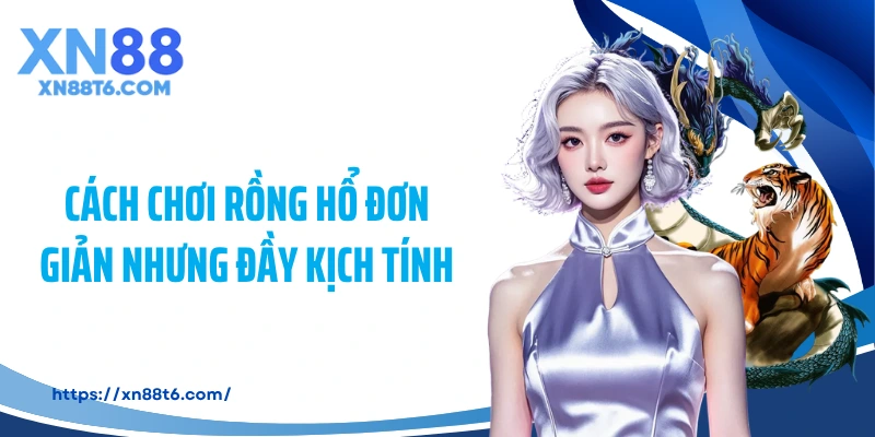 Cách chơi rồng hổ đơn giản nhưng đầy kịch tính