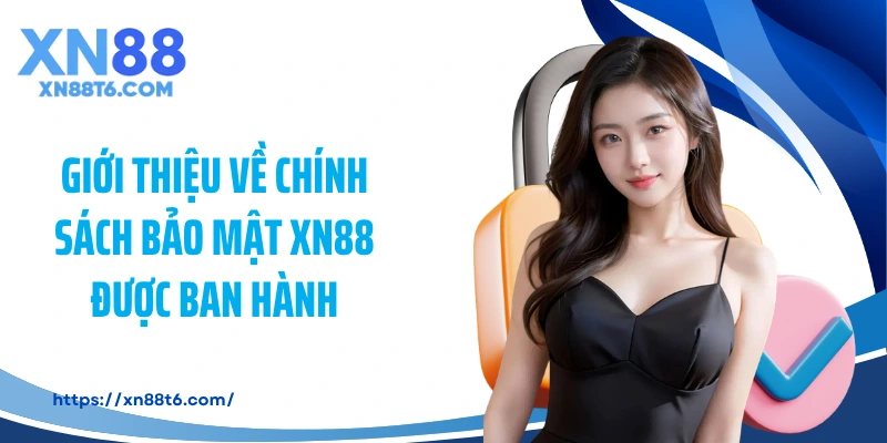 Giới thiệu về chính sách bảo mật XN88 được ban hành