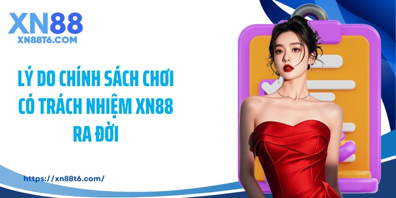 Lý do chính sách chơi có trách nhiệm XN88 ra đời