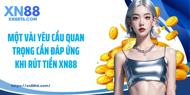 Một vài yêu cầu quan trọng cần đáp ứng khi rút tiền XN88