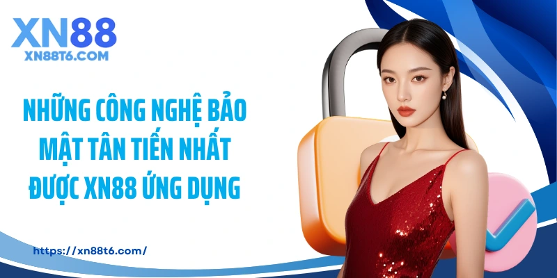 Những công nghệ bảo mật tân tiến nhất được XN88 ứng dụng